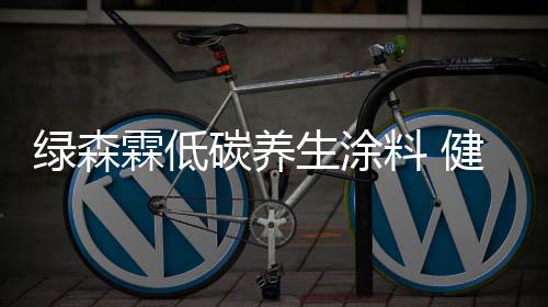 绿森霖低料健以自身角度出发