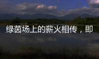 绿茵场上的薪火相传	
�，即将上演！