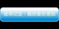 维蒂尼亚：莫德里奇是我学习的榜样之一

，与他同场竞技是我的荣幸