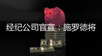 经纪公司官宣：施罗德将加盟国王队
，双方达成一份多年合同
