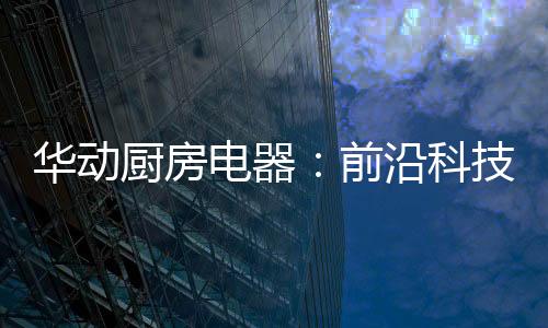 前沿作为厨电行业龙头产业