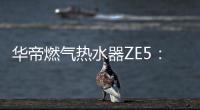 华帝燃气热水器ZE5：恒温舒适，四季都刚刚好