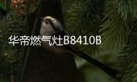 华帝燃气灶B8410B�，聚焰猛火菜更香!