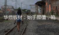 华鼎板材：始于颜值�，陷于品质