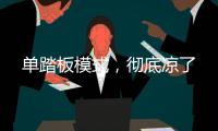 单踏板模式，彻底凉了