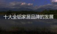 十大全铝家居品牌的发展要“知是非，知进退”