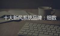 十大新风系统品牌：细数中央新风系统的好处和作用