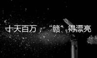 十天百万，“赣”得漂亮