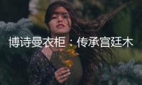博诗曼衣柜
：传承宫廷木蜡油工艺精髓 打造优雅家居氛围