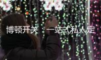 博顿开关
：一站式私人定制，助力打造专属于你的品味家