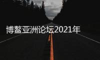 博鳌亚洲论坛2021年年会开幕 外交部	：一定会取得丰硕成果