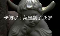 卡佩罗：莱奥到了26岁的成熟年龄 他要加练射门&就像当年伊布一样