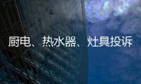 厨电、热水器
、灶具投诉量上升 质量和服务问题突出!