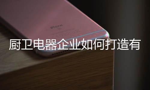 而是厨卫一个系统工程