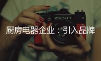 厨房电器企业：引入品牌营销模式 开启新征途