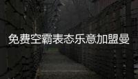 免费空霸表态乐意加盟曼联！拉爵尚未展开谈判�，两大障碍制约转会