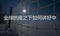 全球抗疫之下如何讲好中国故事？中外大咖乌镇问道