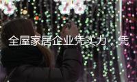 全屋家居企业凭实力
�
，凭创新，凭设计立足中国十大品牌行列