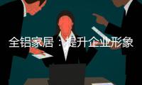 全铝家居�：提升企业形象 树立经营理念