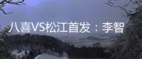 八喜VS松江首发：李智超荣宇射手PK 罗迪克压阵