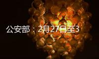 公安部	：2月27日至3月1日开展拼车包车超员载客夜查行动