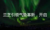 兰芝引领气垫革新，开启简「妆」主义新时代