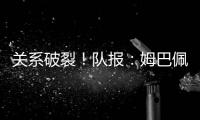 关系破裂！队报：姆巴佩当时和巴黎续约2+1	
，却展示续约3年的球衣