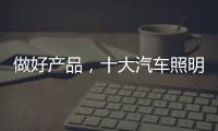 做好产品
，十大汽车照明品牌需掌握技巧