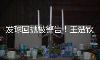 发球回抛被警告！王楚钦28分钟轰出3