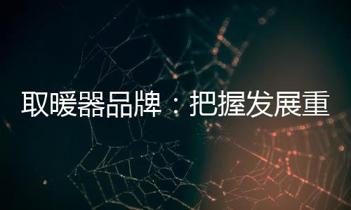 以及消费意识的取暖器品提升