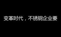 变革时代，不锈钢企业要以创新做“动力”