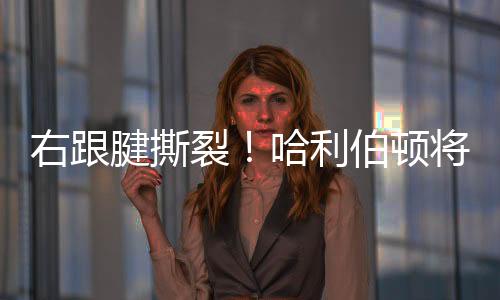 裂哈利伯目前正处于康复阶段