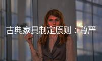 古典家具制定原则：尊严第一，舒适第二