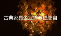 古典家具企业需要提高自下而上的质量�，才能抓住市场的制高点