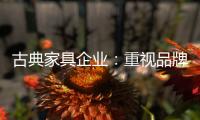 古典家具企业：重视品牌信誉 维护自身权益