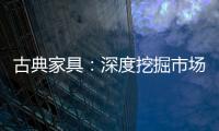 古典家具：深度挖掘市场 找准支点
