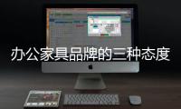 办公家具品牌的三种态度：信服、协作、创新