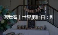 医我看丨世界肥胖日�：别再胖了
，会伤肾	！