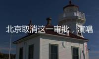 北京取消这一审批，演唱会“松绑”了	？