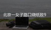 北京一女子路口烧纸致9辆车被烧
，警方：刑拘