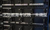 北京教育考试院：未调整北京高考语文整本书阅读考查方式