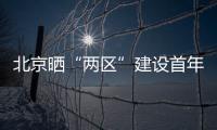 北京晒“两区”建设首年“成绩单”	：完成3至5年期任务目标的80%