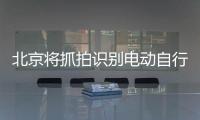 北京将抓拍识别电动自行车违法
，专项治理十类不文明骑行行为