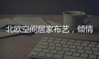 北欧空间居家布艺，倾情打造多彩家居生活