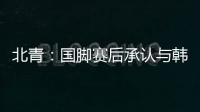 北青：国脚赛后承认与韩国存在明显实力差距，但场上都在拼