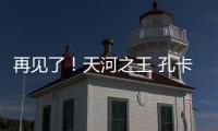 再见了�！天河之王 孔卡已确定明年返回弗鲁米嫩塞