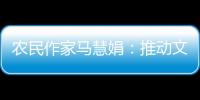 农民作家马慧娟：推动文化建设助力乡村振兴