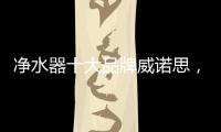 净水器十大品牌威诺思	，中国优质饮水生活缔造者
