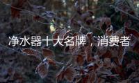 净水器十大名牌�，消费者最信赖的净水器产品