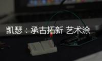 凯瑟：承古拓新 艺术涂料是新时代建筑装饰的首选!